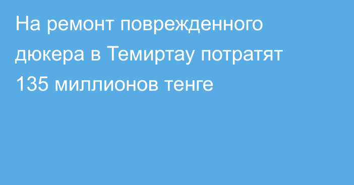 На ремонт поврежденного дюкера в Темиртау потратят 135 миллионов тенге