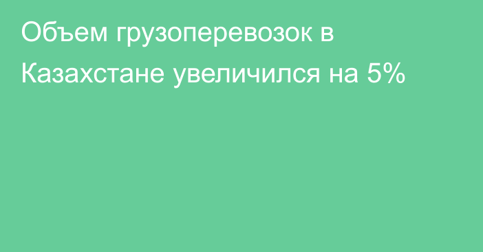 Объем грузоперевозок в Казахстане увеличился на 5%