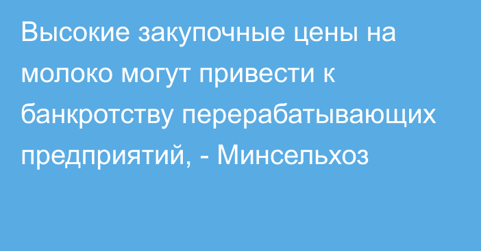 Высокие закупочные цены на молоко могут привести к банкротству перерабатывающих предприятий, - Минсельхоз