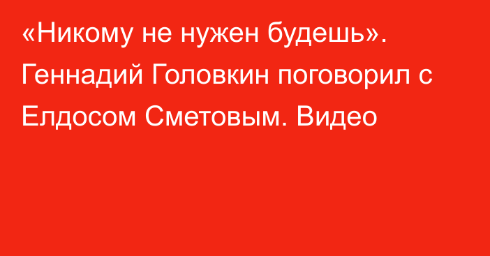 «Никому не нужен будешь». Геннадий Головкин поговорил с Елдосом Сметовым. Видео