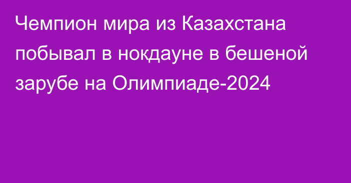 Чемпион мира из Казахстана побывал в нокдауне в бешеной зарубе на Олимпиаде-2024