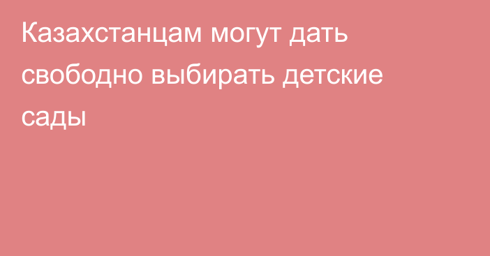 Казахстанцам могут дать свободно выбирать детские сады