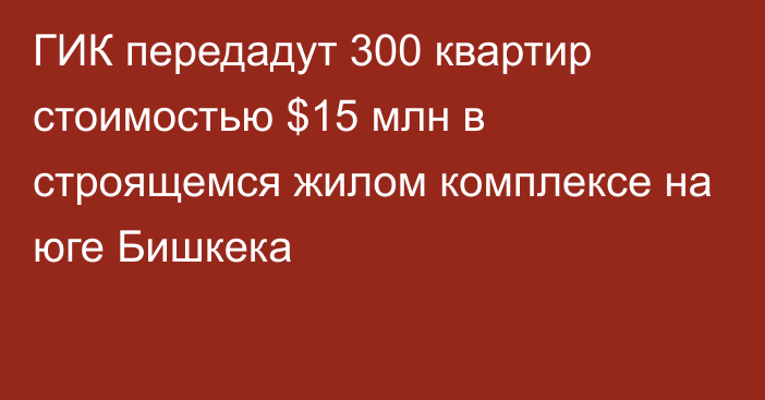 ГИК передадут 300 квартир стоимостью $15 млн в строящемся жилом комплексе на юге Бишкека