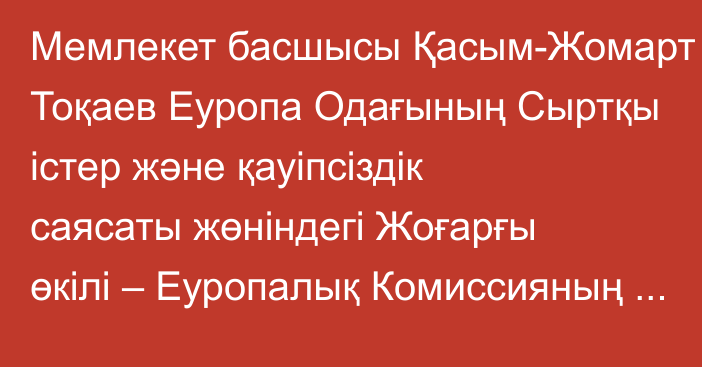 Мемлекет басшысы Қасым-Жомарт Тоқаев Еуропа Одағының Сыртқы істер және қауіпсіздік саясаты жөніндегі Жоғарғы өкілі – Еуропалық Комиссияның вице-президенті Жозеп Боррельмен кездесті