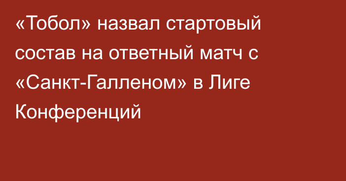 «Тобол» назвал стартовый состав на ответный матч с «Санкт-Галленом» в Лиге Конференций