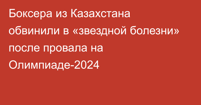 Боксера из Казахстана обвинили в «звездной болезни» после провала на Олимпиаде-2024