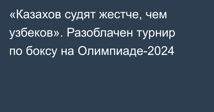 «Казахов судят жестче, чем узбеков». Разоблачен турнир по боксу на Олимпиаде-2024