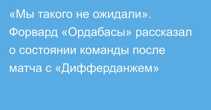 «Мы такого не ожидали». Форвард «Ордабасы» рассказал о состоянии команды после матча с «Дифферданжем»