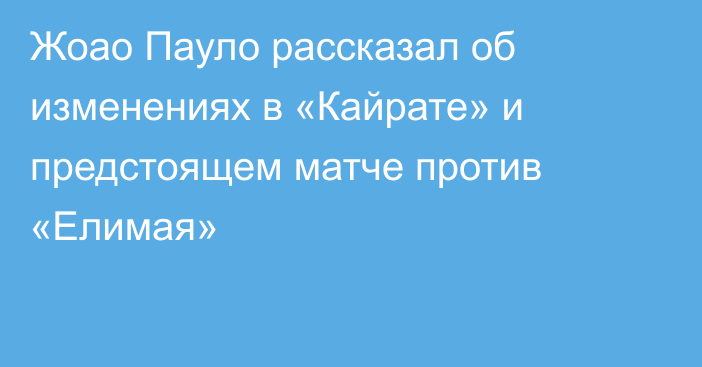 Жоао Пауло рассказал об изменениях в «Кайрате» и предстоящем матче против «Елимая»