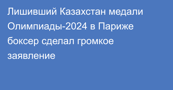 Лишивший Казахстан медали Олимпиады-2024 в Париже боксер сделал громкое заявление