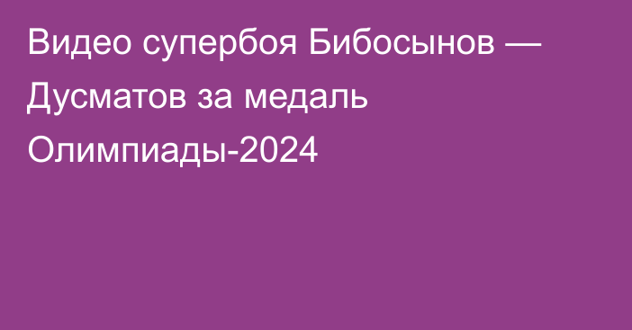 Видео супербоя Бибосынов — Дусматов за медаль Олимпиады-2024