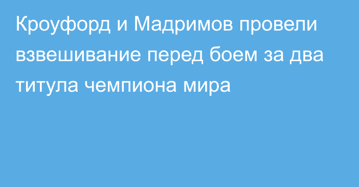 Кроуфорд и Мадримов провели взвешивание перед боем за два титула чемпиона мира