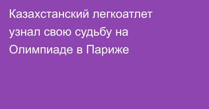 Казахстанский легкоатлет узнал свою судьбу на Олимпиаде в Париже