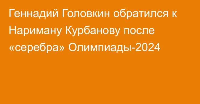 Геннадий Головкин обратился к Нариману Курбанову после «серебра» Олимпиады-2024