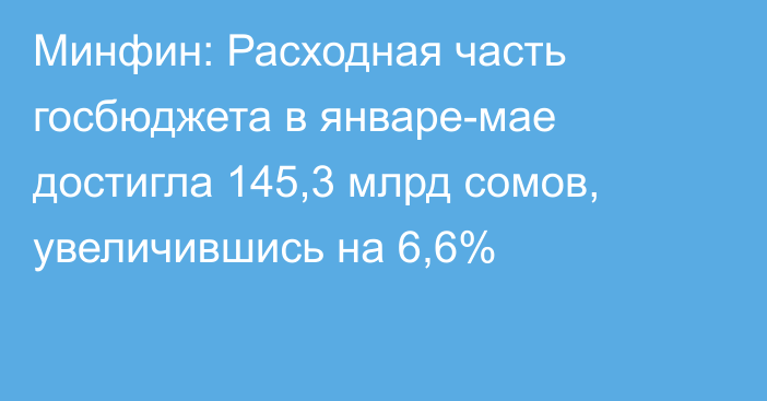 Минфин: Расходная часть госбюджета в январе-мае достигла 145,3 млрд сомов, увеличившись на 6,6%