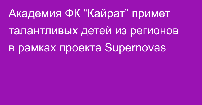 Академия ФК “Кайрат” примет талантливых детей из регионов в рамках проекта Supernovas