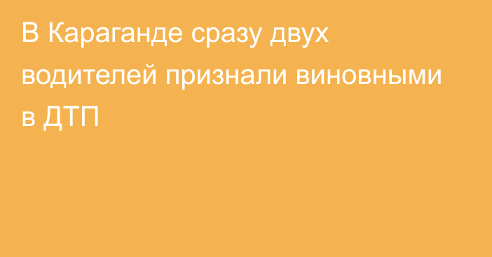 В Караганде сразу двух водителей признали виновными в ДТП