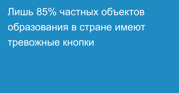 Лишь 85% частных объектов образования в стране имеют тревожные кнопки