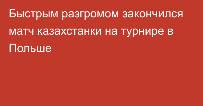 Быстрым разгромом закончился матч казахстанки на турнире в Польше