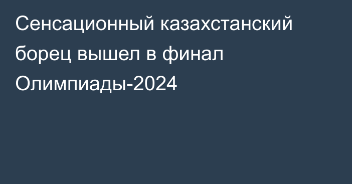 Сенсационный казахстанский борец вышел в финал Олимпиады-2024