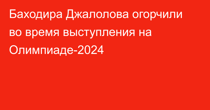 Баходира Джалолова огорчили во время выступления на Олимпиаде-2024