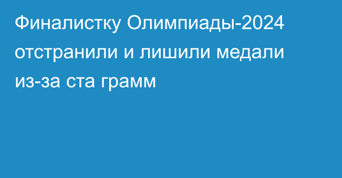 Финалистку Олимпиады-2024 отстранили и лишили медали из-за ста грамм