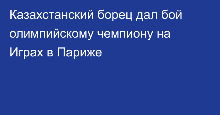 Казахстанский борец дал бой олимпийскому чемпиону на Играх в Париже