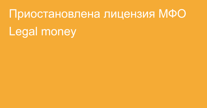 Приостановлена лицензия МФО Legal money