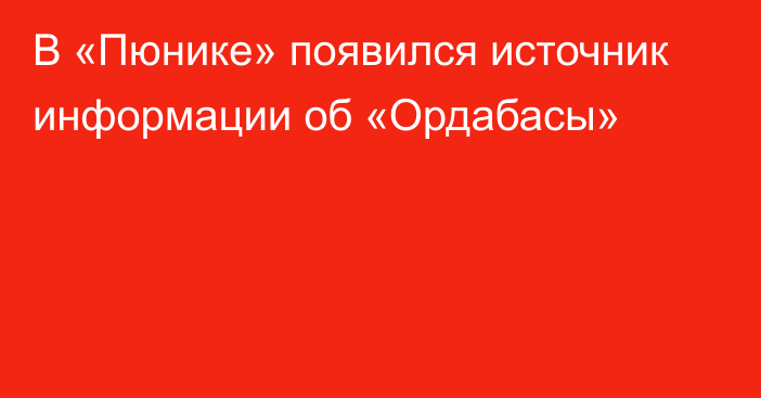 В «Пюнике» появился источник информации об «Ордабасы»