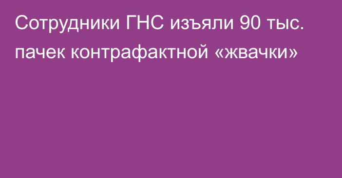 Сотрудники ГНС изъяли 90 тыс. пачек контрафактной «жвачки»