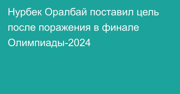 Нурбек Оралбай поставил цель после поражения в финале Олимпиады-2024