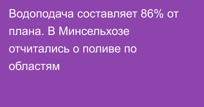 Водоподача составляет 86% от плана. В Минсельхозе отчитались о поливе по областям