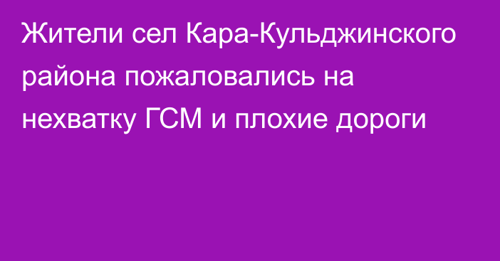 Жители сел Кара-Кульджинского района пожаловались на нехватку ГСМ и плохие дороги