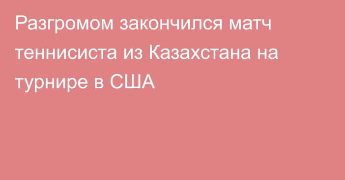 Разгромом закончился матч теннисиста из Казахстана на турнире в США