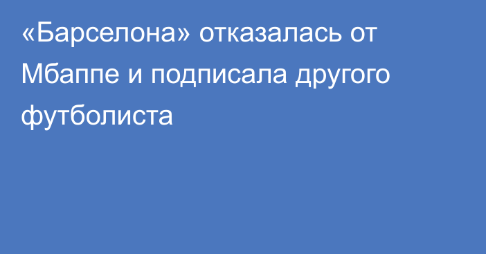 «Барселона» отказалась от Мбаппе и подписала другого футболиста