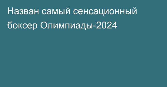 Назван самый сенсационный боксер Олимпиады-2024