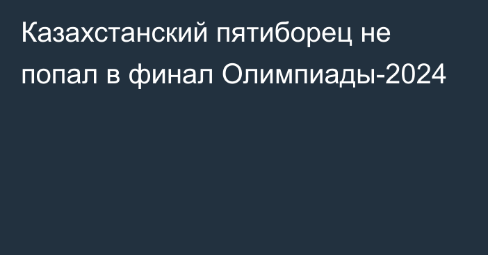 Казахстанский пятиборец не попал в финал Олимпиады-2024