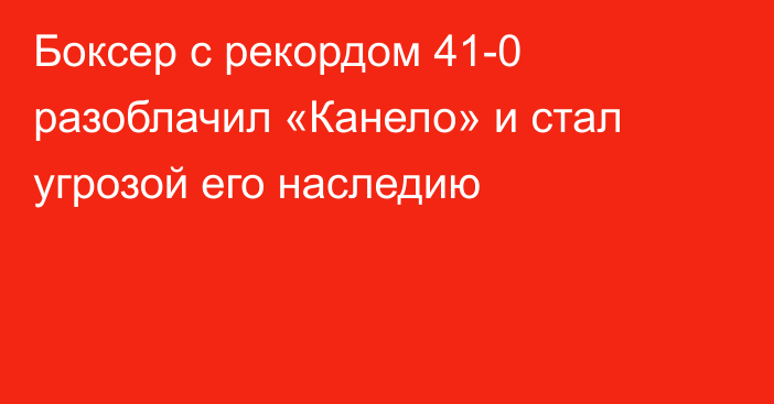 Боксер с рекордом 41-0 разоблачил «Канело» и стал угрозой его наследию