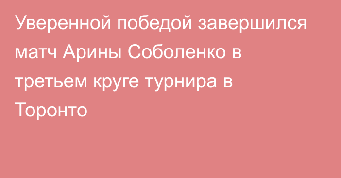 Уверенной победой завершился матч Арины Соболенко в третьем круге турнира в Торонто