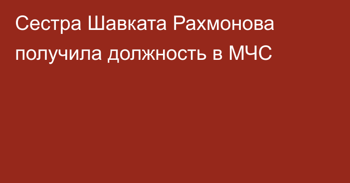 Сестра Шавката Рахмонова получила должность в МЧС