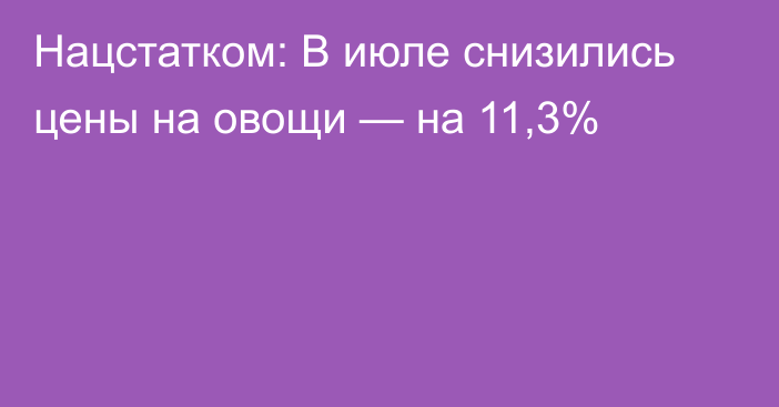 Нацстатком: В июле снизились цены на овощи — на 11,3%