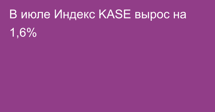 В июле Индекс KASE вырос на 1,6%