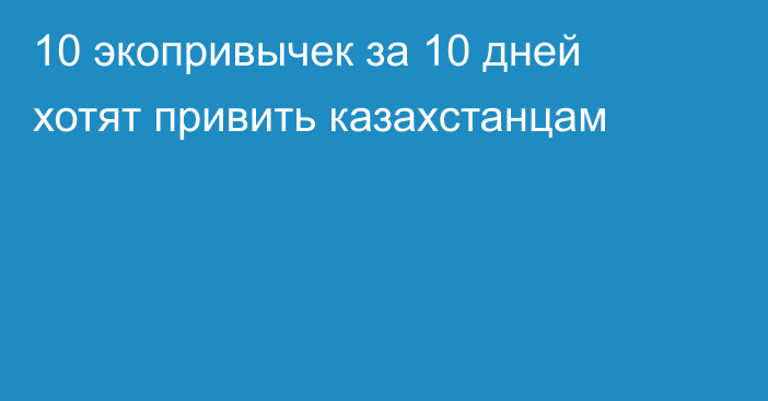 10 экопривычек за 10 дней хотят привить казахстанцам