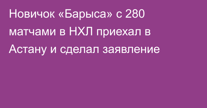 Новичок «Барыса» с 280 матчами в НХЛ приехал в Астану и сделал заявление