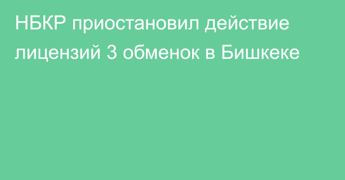 НБКР приостановил действие лицензий 3 обменок в Бишкеке