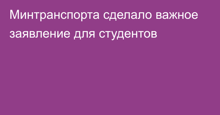 Минтранспорта сделало важное заявление для студентов