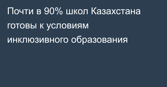 Почти в 90% школ Казахстана готовы к условиям инклюзивного образования