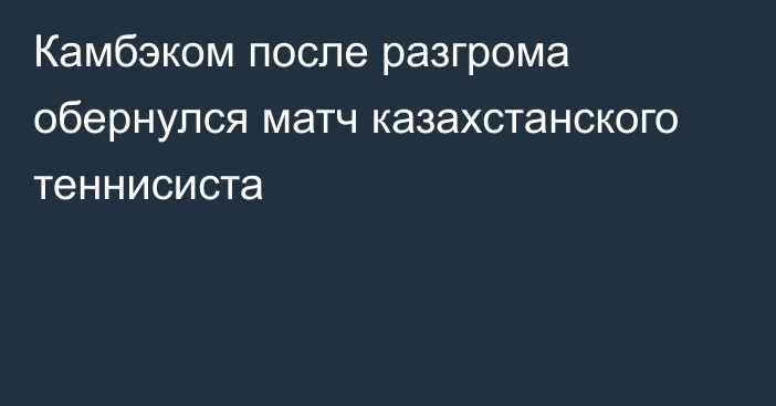 Камбэком после разгрома обернулся матч казахстанского теннисиста