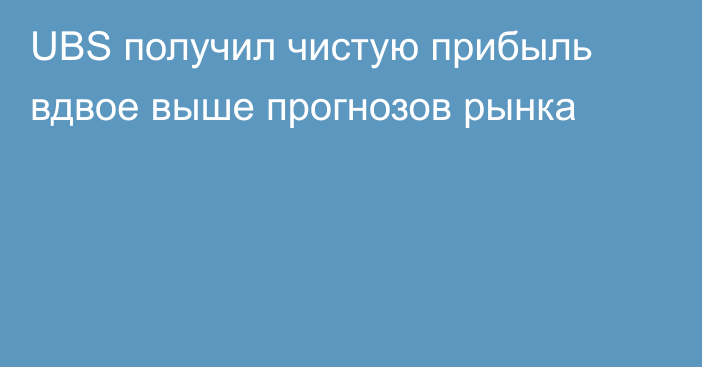 UBS получил чистую прибыль вдвое выше прогнозов рынка