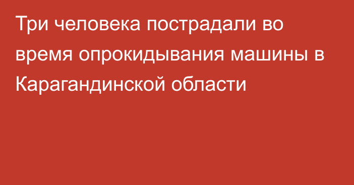 Три человека пострадали во время опрокидывания машины в Карагандинской области